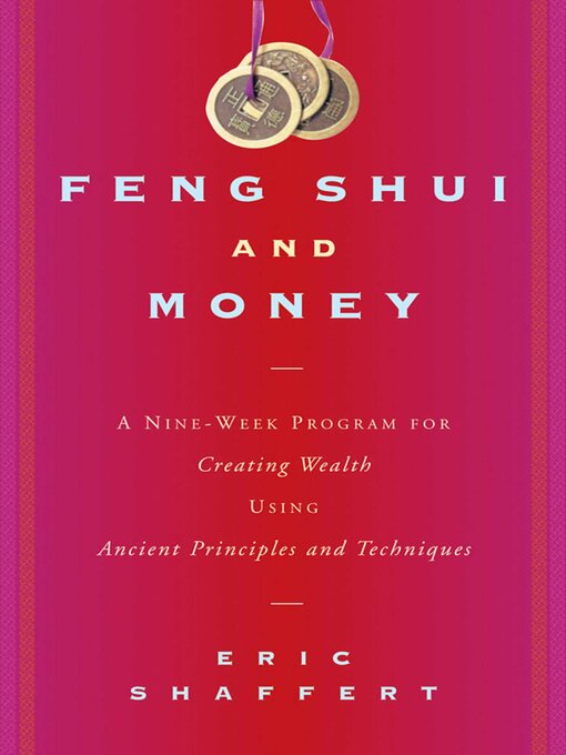 Title details for Feng Shui and Money: a Nine-Week Program for Creating Wealth Using Ancient Principles and Techniques by Eric Shaffert - Available